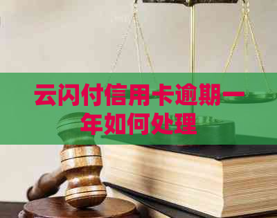 云闪付信用卡逾期一年如何处理