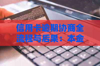 信用卡逾期协商全流程与后果：本金还清后再次逾期、影响及提前结清