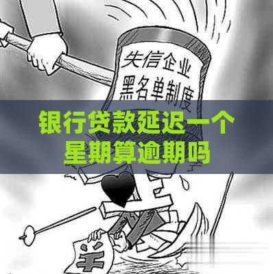 银行贷款延迟一个星期算逾期吗