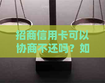 招商信用卡可以协商不还吗？如何处理？