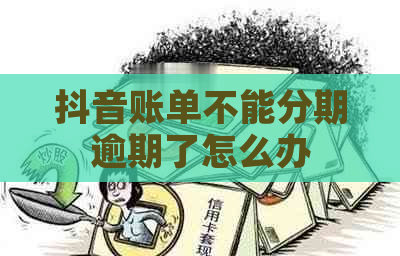 抖音账单不能分期逾期了怎么办