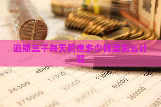 逾期三千每天罚息多少钱要怎么计算