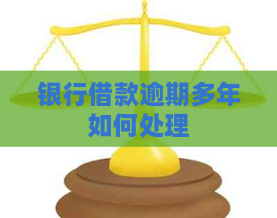 银行借款逾期多年如何处理