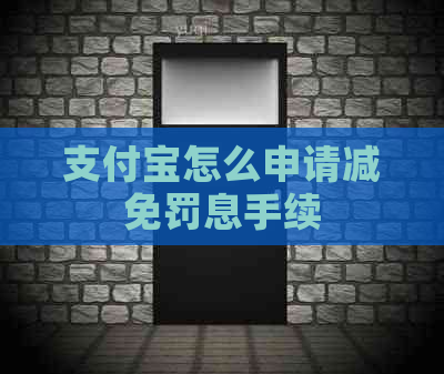 支付宝怎么申请减免罚息手续