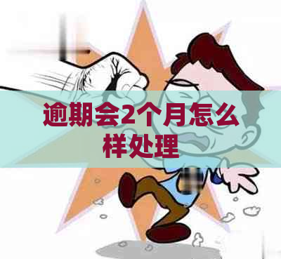 逾期会2个月怎么样处理
