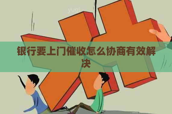 银行要上门怎么协商有效解决