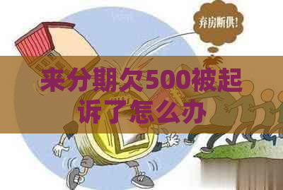 来分期欠500被起诉了怎么办