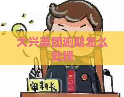 大兴美团逾期怎么处理