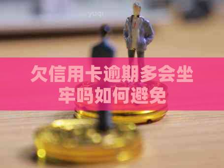 欠信用卡逾期多会坐牢吗如何避免