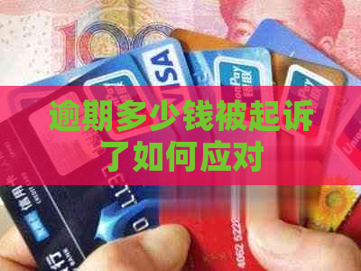 逾期多少钱被起诉了如何应对
