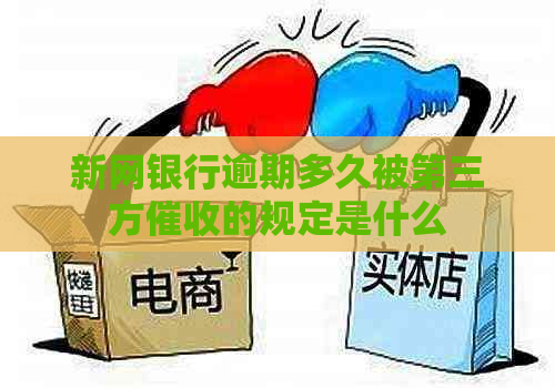 新网银行逾期多久被第三方的规定是什么