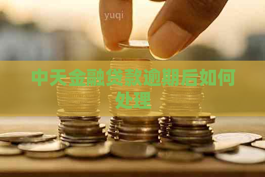 中天金融贷款逾期后如何处理