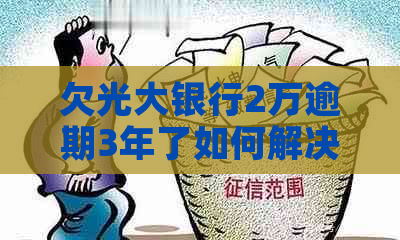 欠光大银行2万逾期3年了如何解决