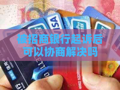 被招商银行起诉后可以协商解决吗