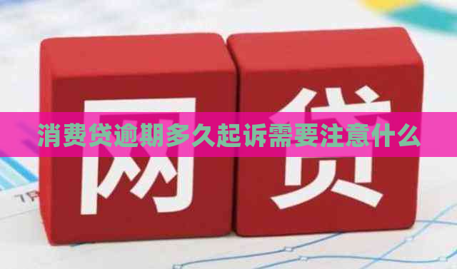 消费贷逾期多久起诉需要注意什么