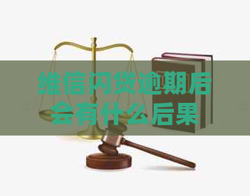 维信闪贷逾期后会有什么后果