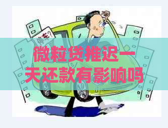 微粒贷推迟一天还款有影响吗