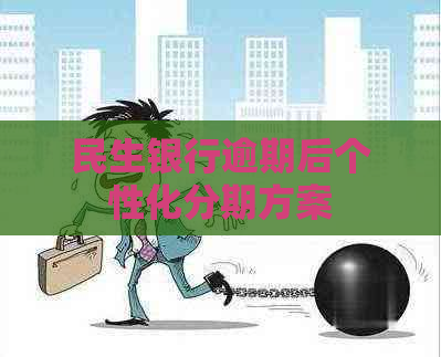 民生银行逾期后个性化分期方案