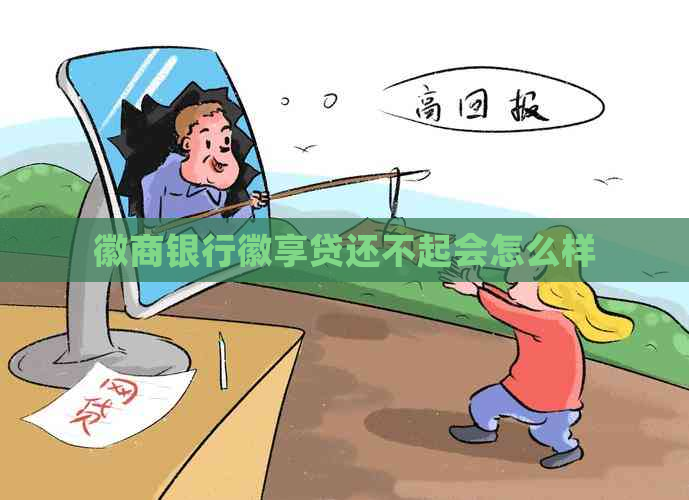 徽商银行徽享贷还不起会怎么样