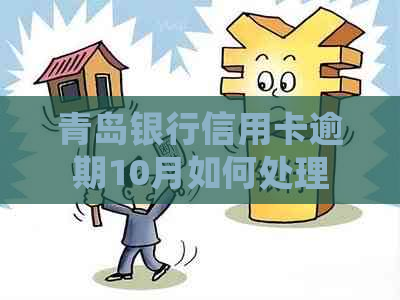 青岛银行信用卡逾期10月如何处理