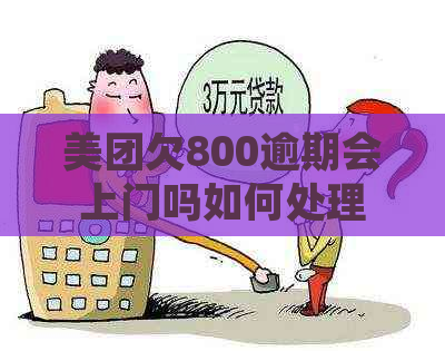 美团欠800逾期会上门吗如何处理