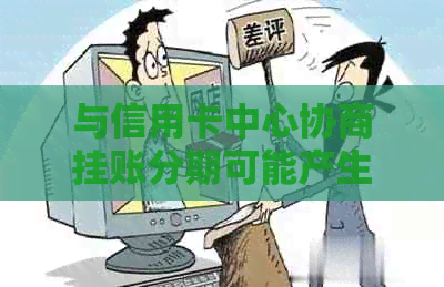 与信用卡中心协商挂账分期可能产生的影响及相关处理方式