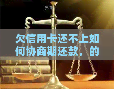 欠信用卡还不上如何协商期还款，的做法与处理建议