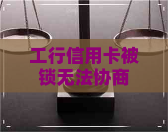 工行信用卡被锁无法协商