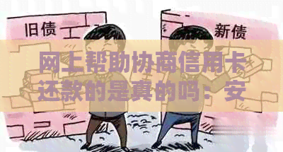 网上帮助协商信用卡还款的是真的吗：安全吗？还是假的？