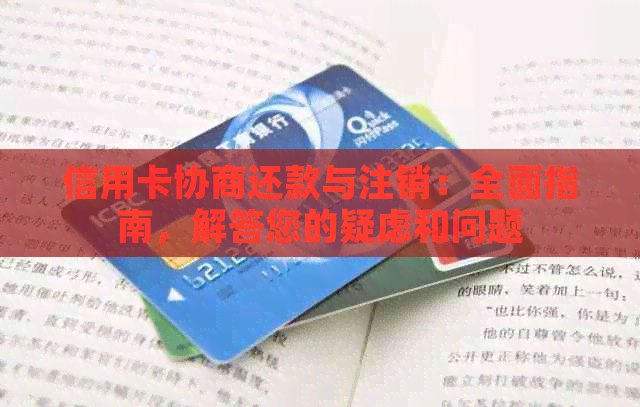 信用卡协商还款与注销：全面指南，解答您的疑虑和问题