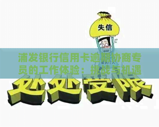 浦发银行信用卡逾期协商专员的工作体验：挑战与机遇并存