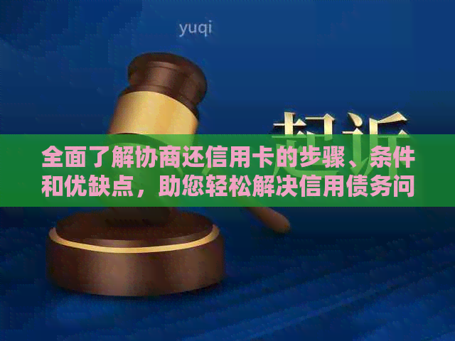 全面了解协商还信用卡的步骤、条件和优缺点，助您轻松解决信用债务问题