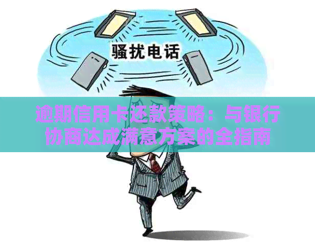 逾期信用卡还款策略：与银行协商达成满意方案的全指南