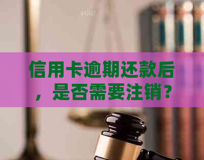 信用卡逾期还款后，是否需要注销？如何进行协商处理？最新资讯