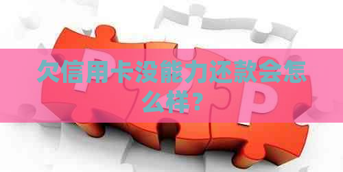 欠信用卡没能力还款会怎么样？