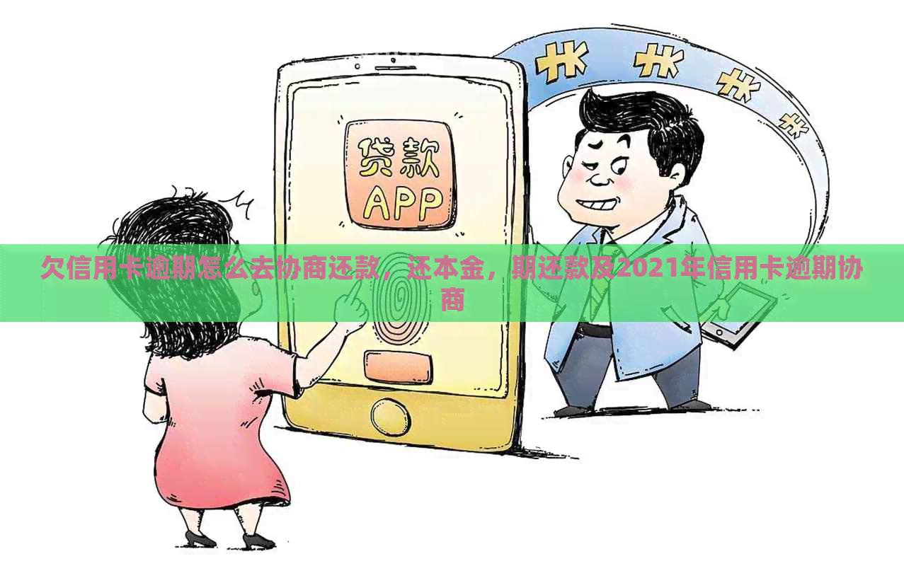 欠信用卡逾期怎么去协商还款，还本金，期还款及2021年信用卡逾期协商