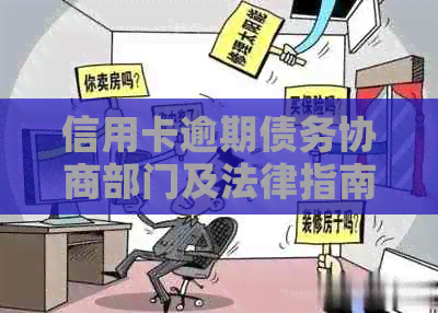 信用卡逾期债务协商部门及法律指南