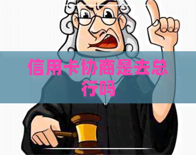 信用卡协商是去总行吗