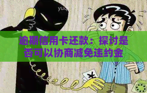 逾期信用卡还款：探讨是否可以协商减免违约金