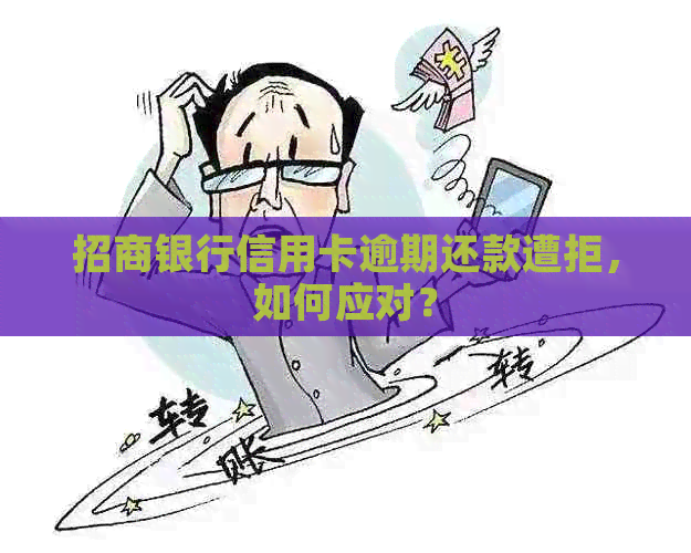 招商银行信用卡逾期还款遭拒，如何应对？