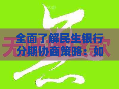 全面了解民生银行分期协商策略：如何申请、条件、利率及注意事项