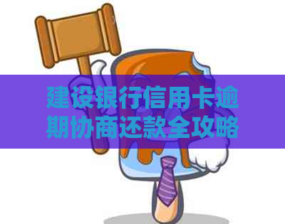 建设银行信用卡逾期协商还款全攻略，了解详情和步骤