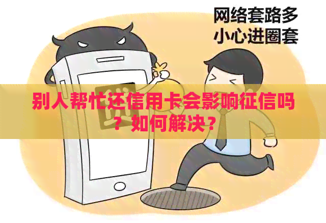 别人帮忙还信用卡会影响吗？如何解决？