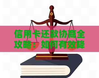 信用卡还款协商全攻略：如何有效降低还款压力、长还款期限及解决逾期问题