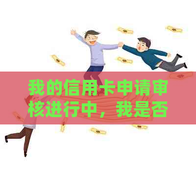 我的信用卡申请审核进行中，我是否可以取消申请？如何处理？