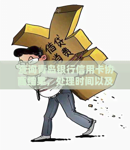 '查询青岛银行信用卡协商结果，处理时间以及还款和分期可能性'