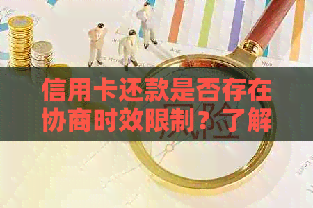 信用卡还款是否存在协商时效限制？了解还款宽限期及相关注意事项！