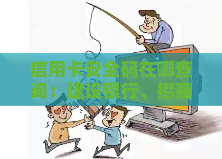 信用卡安全码在哪查询：建设银行、招商银行、中国银行全解析