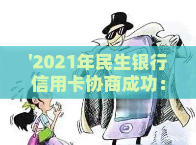 '2021年民生银行信用卡协商成功：还款策略与成功率探讨'