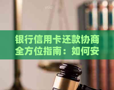 银行信用卡还款协商全方位指南：如何安全有效地进行债务协商